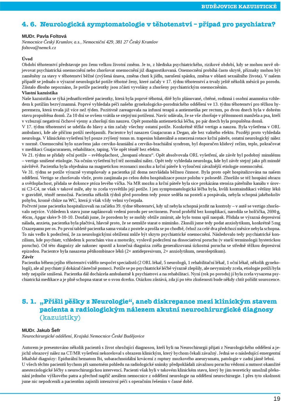 Je to, z hlediska psychiatrického, rizikové období, kdy se mohou nově objevovat psychiatrická onemocnění nebo zhoršovat onemocnění již diagnostikovaná.