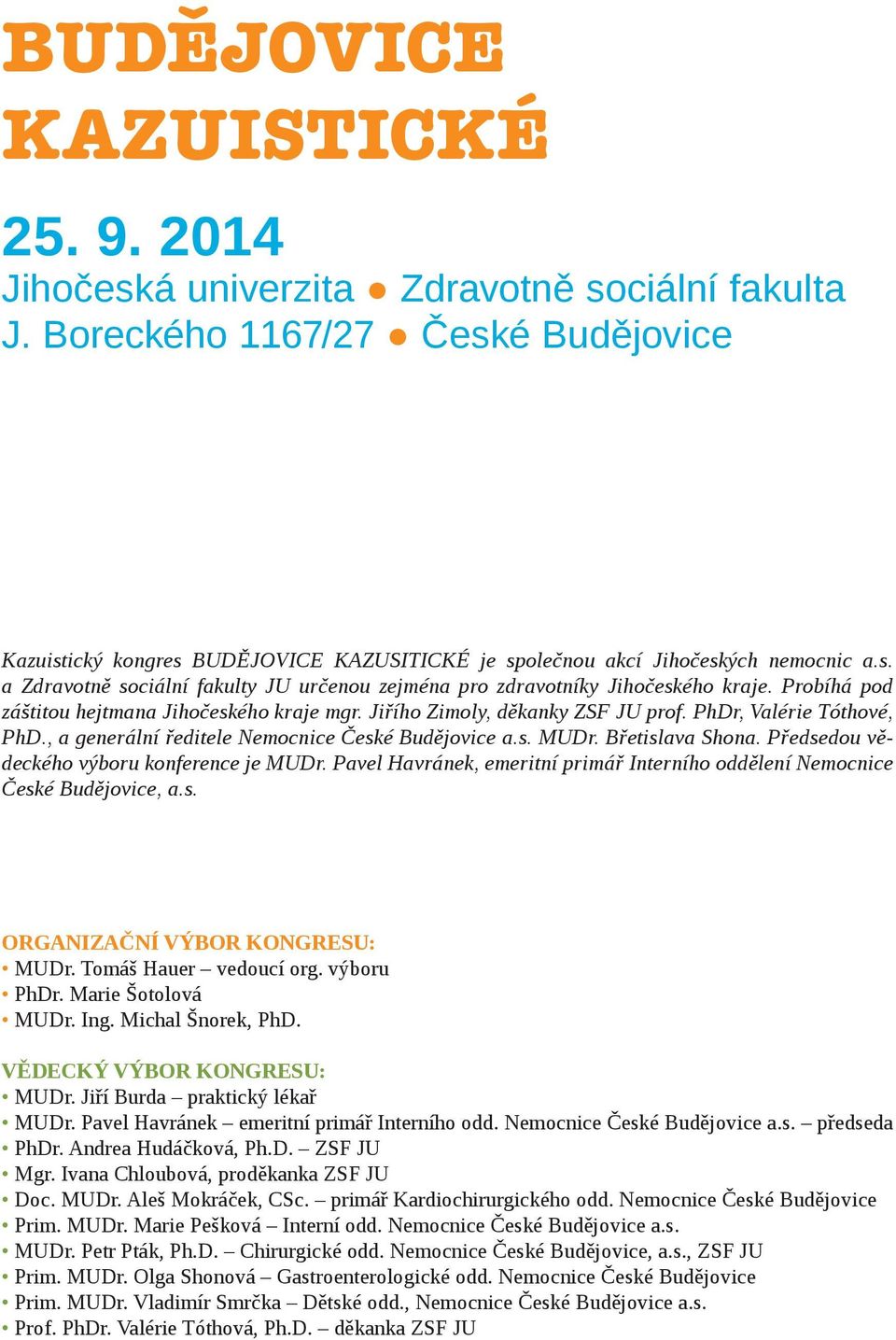 Probíhá pod záštitou hejtmana Jihočeského kraje mgr. Jiřího Zimoly, děkanky ZSF JU prof. PhDr, Valérie Tóthové, PhD., a generální ředitele Nemocnice České Budějovice a.s. MUDr. Břetislava Shona.