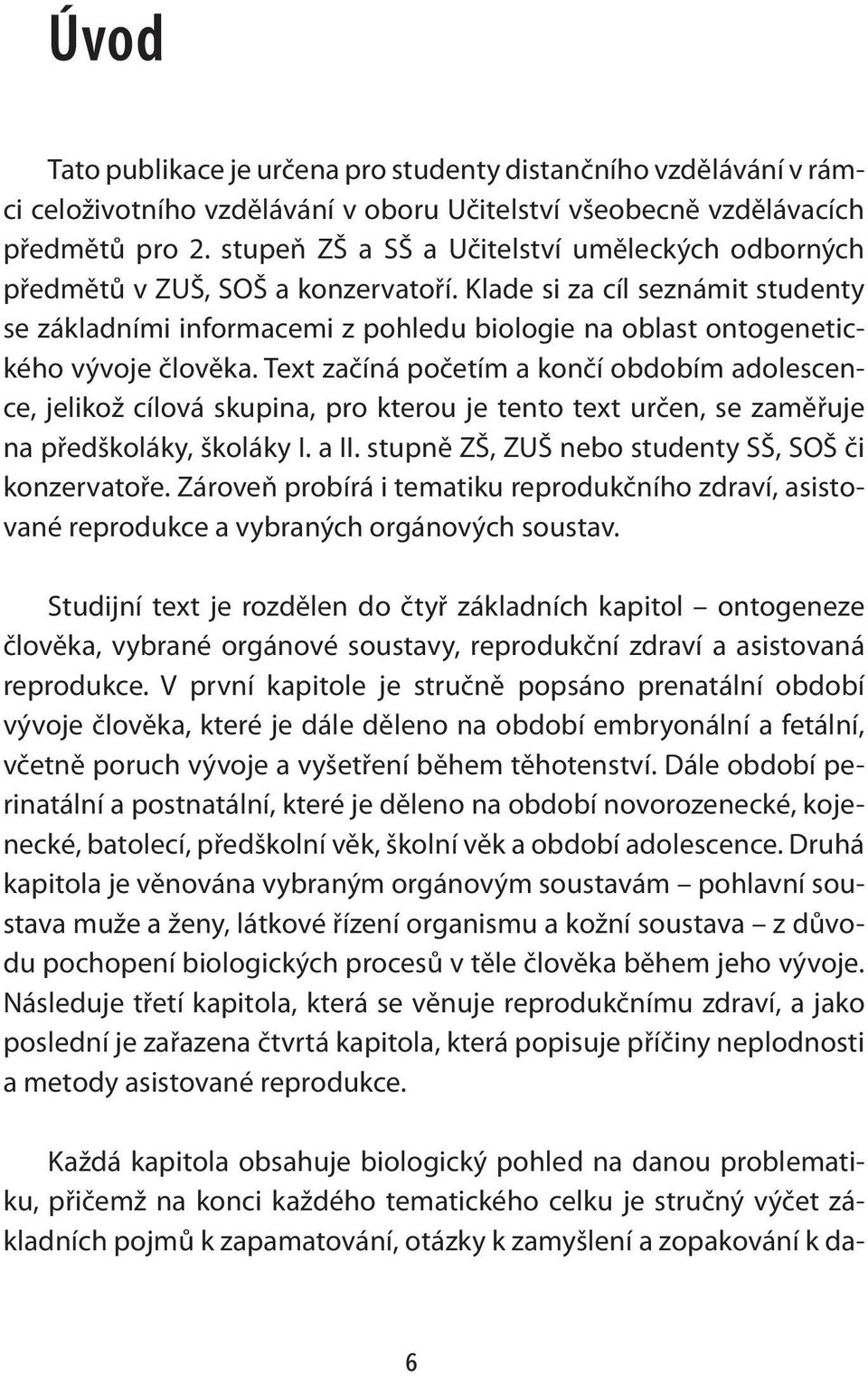 Klade si za cíl seznámit studenty se základními informacemi z pohledu biologie na oblast ontogenetického vývoje člověka.