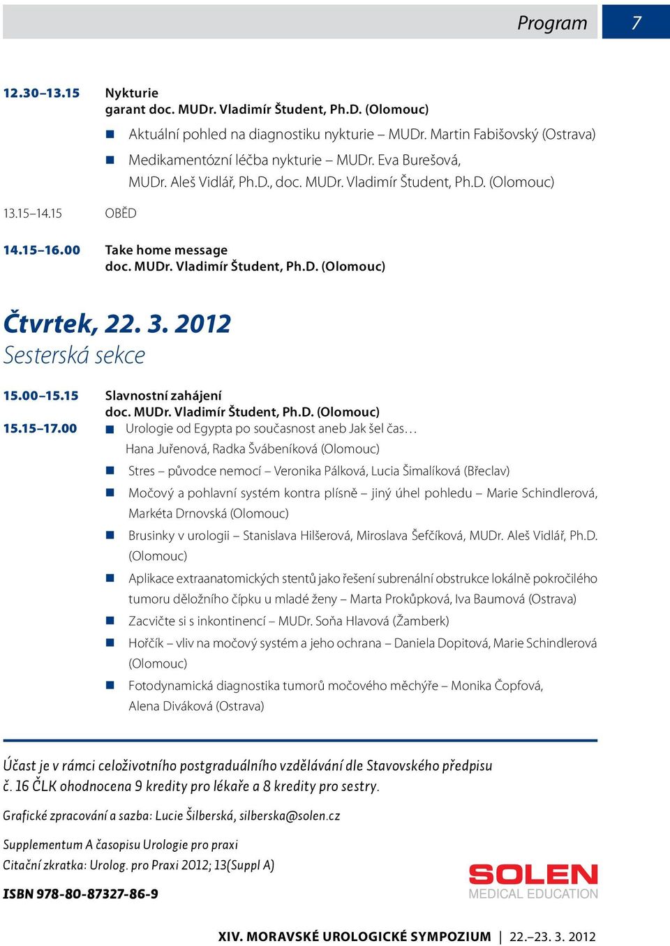 3. 2012 Sesterská sekce 15.00 15.15 Slavnostní zahájení doc. MUDr. Vladimír Študent, Ph.D. (Olomouc) 15.15 17.