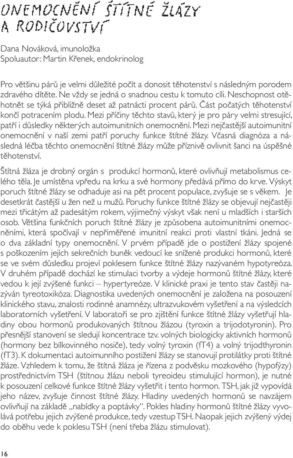 Mezi příčiny těchto stavů, který je pro páry velmi stresující, patří i důsledky některých autoimunitních onemocnění.