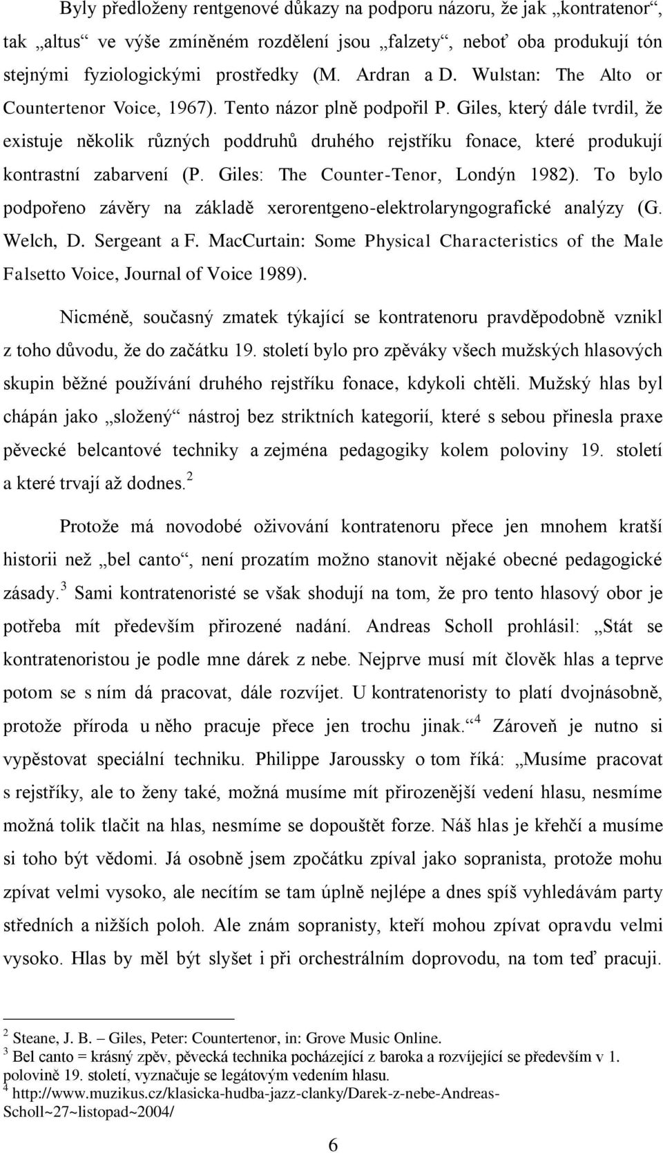 Giles, který dále tvrdil, ţe existuje několik různých poddruhů druhého rejstříku fonace, které produkují kontrastní zabarvení (P. Giles: The Counter-Tenor, Londýn 1982).