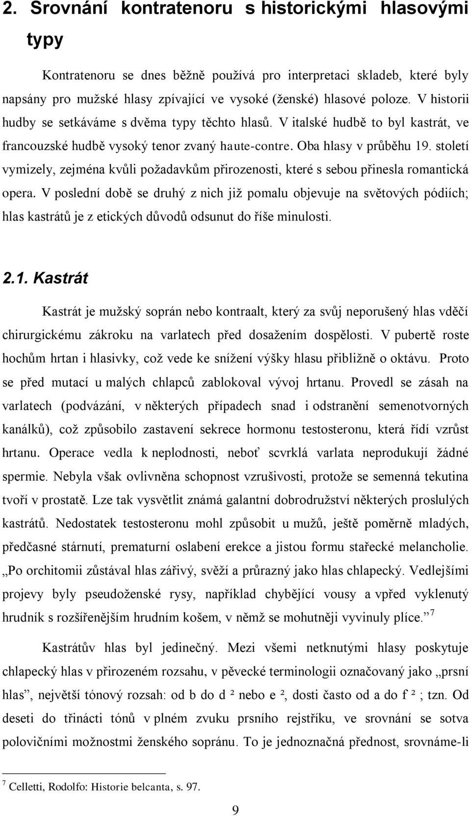 století vymizely, zejména kvůli poţadavkům přirozenosti, které s sebou přinesla romantická opera.