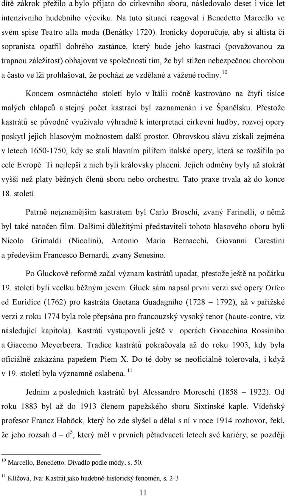 Ironicky doporučuje, aby si altista či sopranista opatřil dobrého zastánce, který bude jeho kastraci (povaţovanou za trapnou záleţitost) obhajovat ve společnosti tím, ţe byl stiţen nebezpečnou