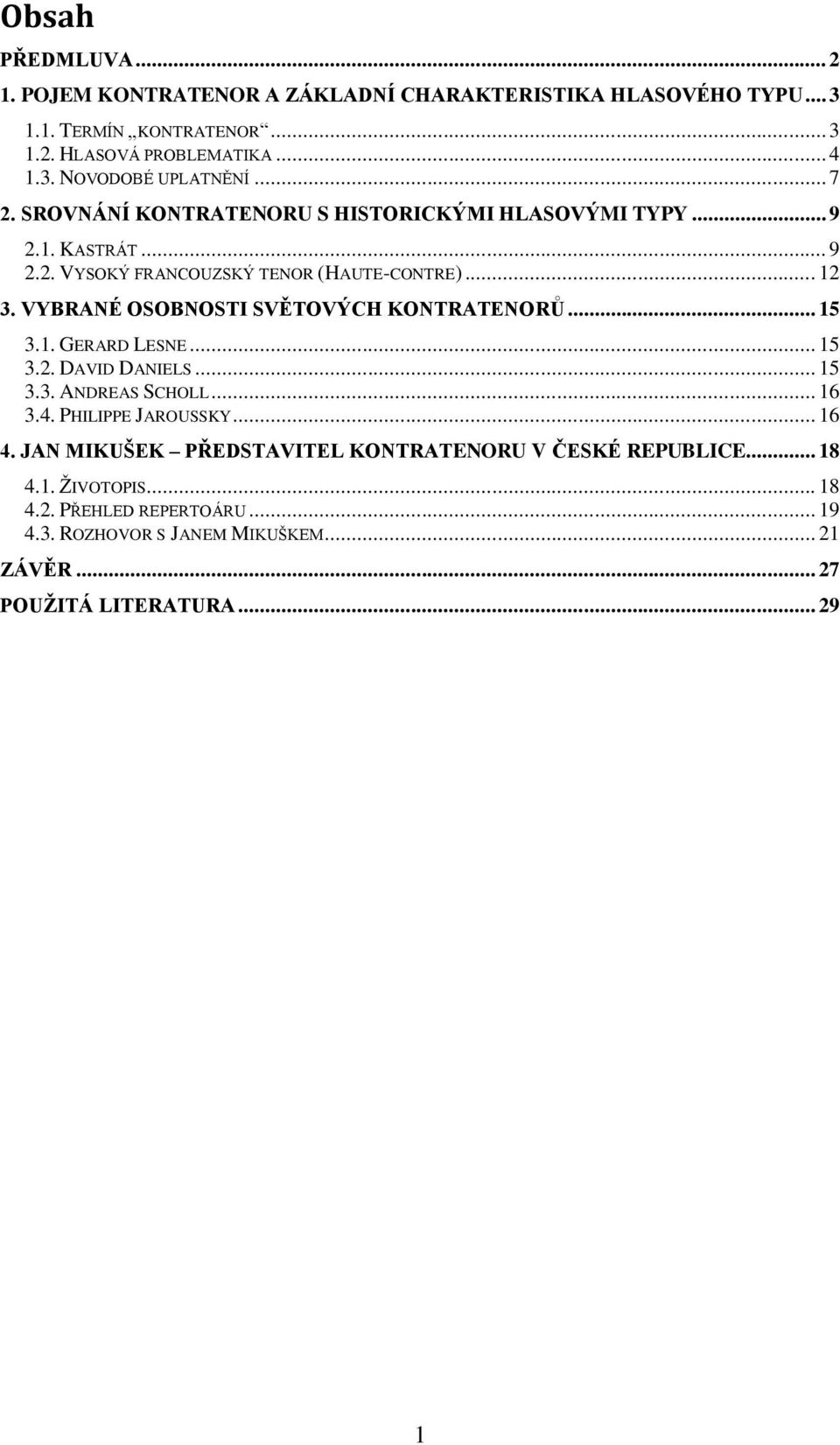 VYBRANÉ OSOBNOSTI SVĚTOVÝCH KONTRATENORŮ... 15 3.1. GERARD LESNE... 15 3.2. DAVID DANIELS... 15 3.3. ANDREAS SCHOLL... 16 3.4. PHILIPPE JAROUSSKY... 16 4.