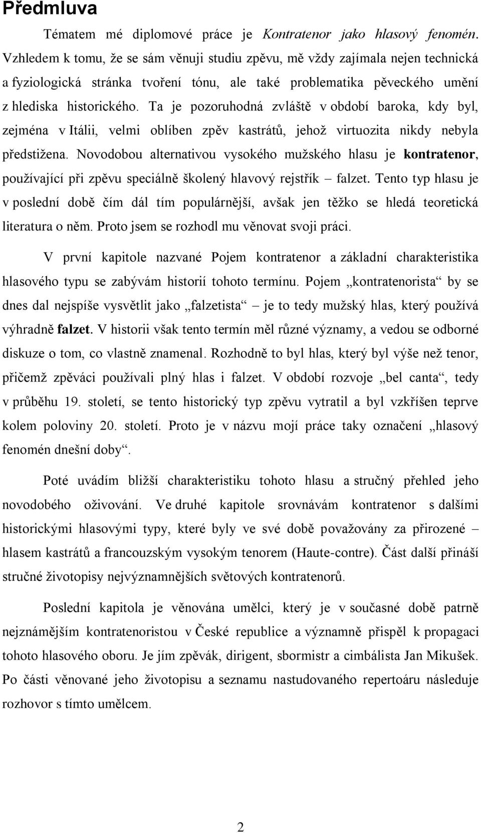 Ta je pozoruhodná zvláště v období baroka, kdy byl, zejména v Itálii, velmi oblíben zpěv kastrátů, jehoţ virtuozita nikdy nebyla předstiţena.