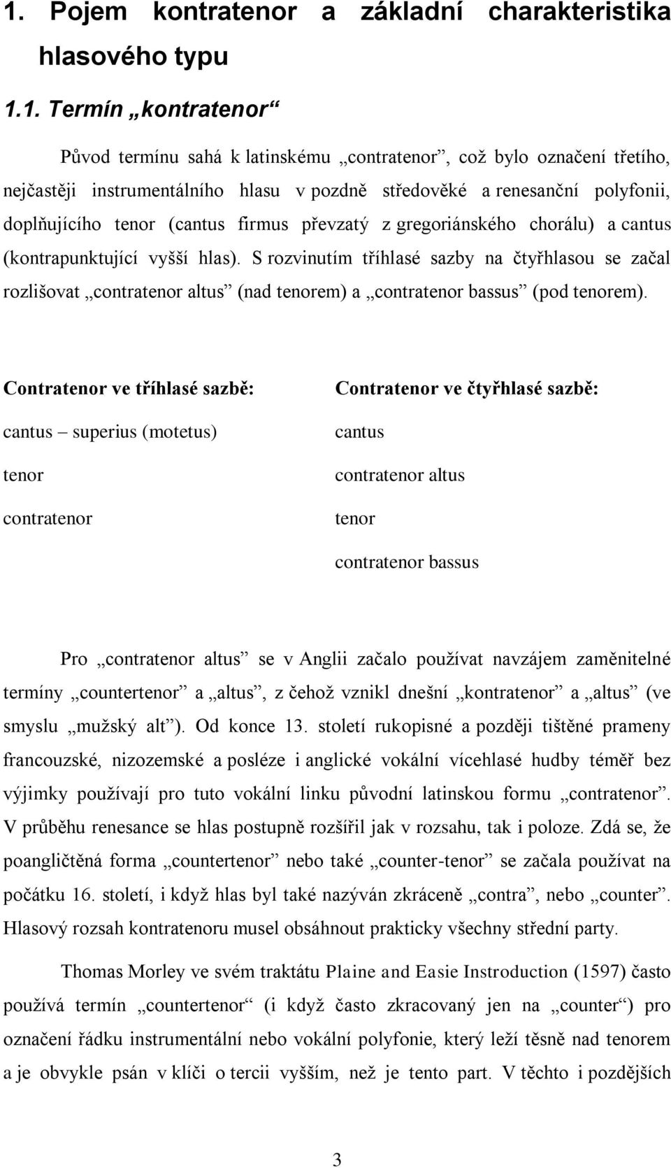 S rozvinutím tříhlasé sazby na čtyřhlasou se začal rozlišovat contratenor altus (nad tenorem) a contratenor bassus (pod tenorem).