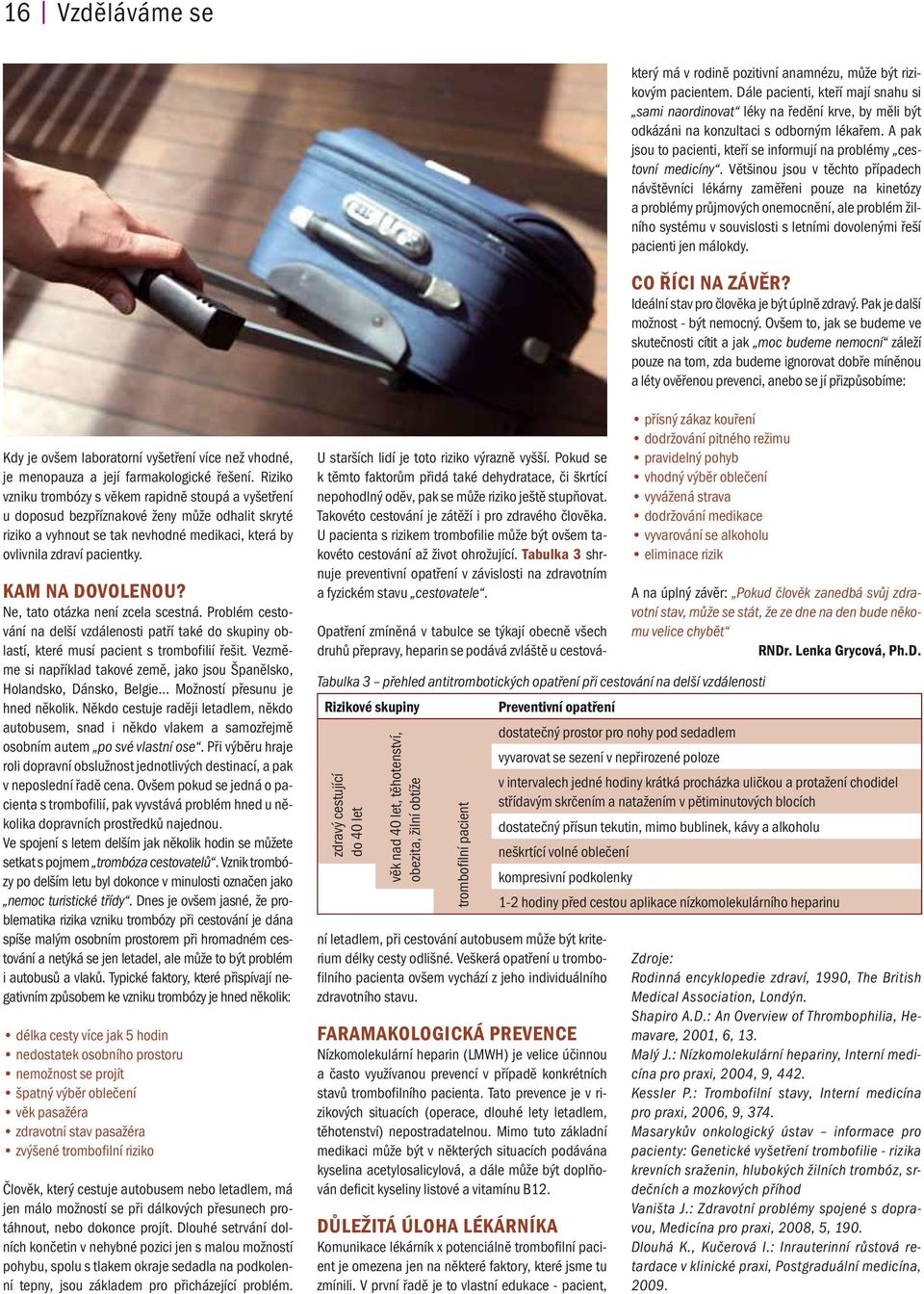 A pak jsou to pacienti, kteří se informují na problémy cestovní medicíny.