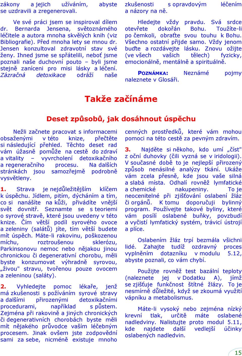 Zázračná detoxikace odráţí naše zkušenosti s opravdovým léčením a názory na ně. Hledejte vţdy pravdu. Svá srdce otevřete dokořán Bohu. Touţíte-li po čemkoli, obraťte svou touhu k Bohu.