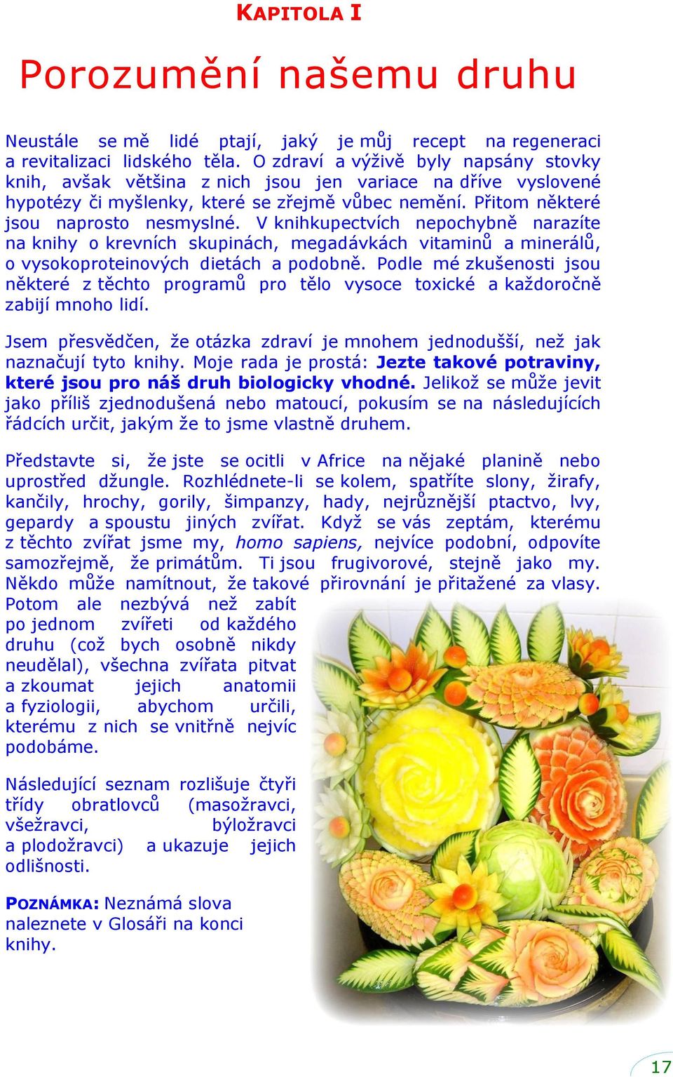 V knihkupectvích nepochybně narazíte na knihy o krevních skupinách, megadávkách vitaminů a minerálů, o vysokoproteinových dietách a podobně.