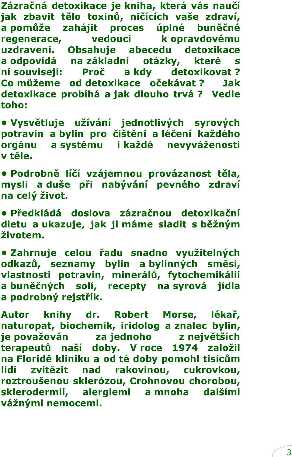 Vedle toho: Vysvětluje uţívání jednotlivých syrových potravin a bylin pro čištění a léčení kaţdého orgánu a systému i kaţdé nevyváţenosti v těle.