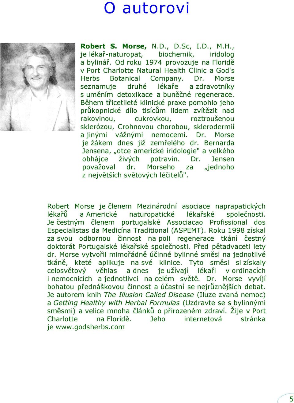 Během třicetileté klinické praxe pomohlo jeho průkopnické dílo tisícům lidem zvítězit nad rakovinou, cukrovkou, roztroušenou sklerózou, Crohnovou chorobou, sklerodermií a jinými váţnými nemocemi. Dr.