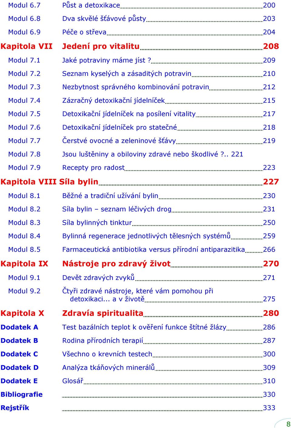 5 Detoxikační jídelníček na posílení vitality 217 Modul 7.6 Detoxikační jídelníček pro statečné 218 Modul 7.7 Čerstvé ovocné a zeleninové šťávy 219 Modul 7.