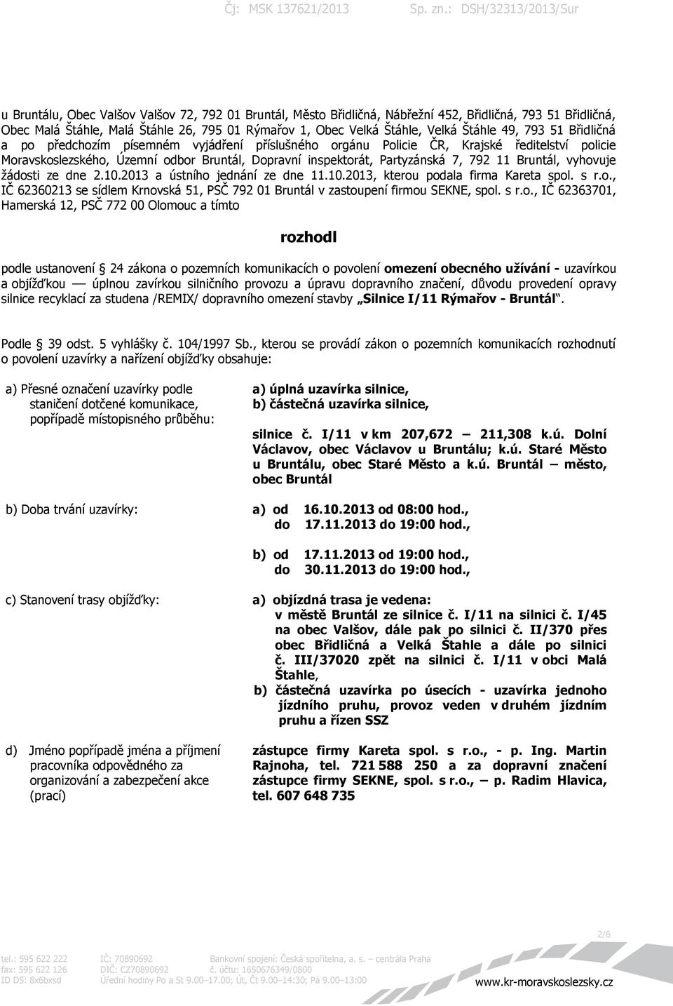 Bruntál, vyhovuje žádosti ze dne 2.10.2013 a ústního jednání ze dne 11.10.2013, kterou podala firma Kareta spol. s r.o., IČ 62360213 se sídlem Krnovská 51, PSČ 792 01 Bruntál v zastoupení firmou SEKNE, spol.