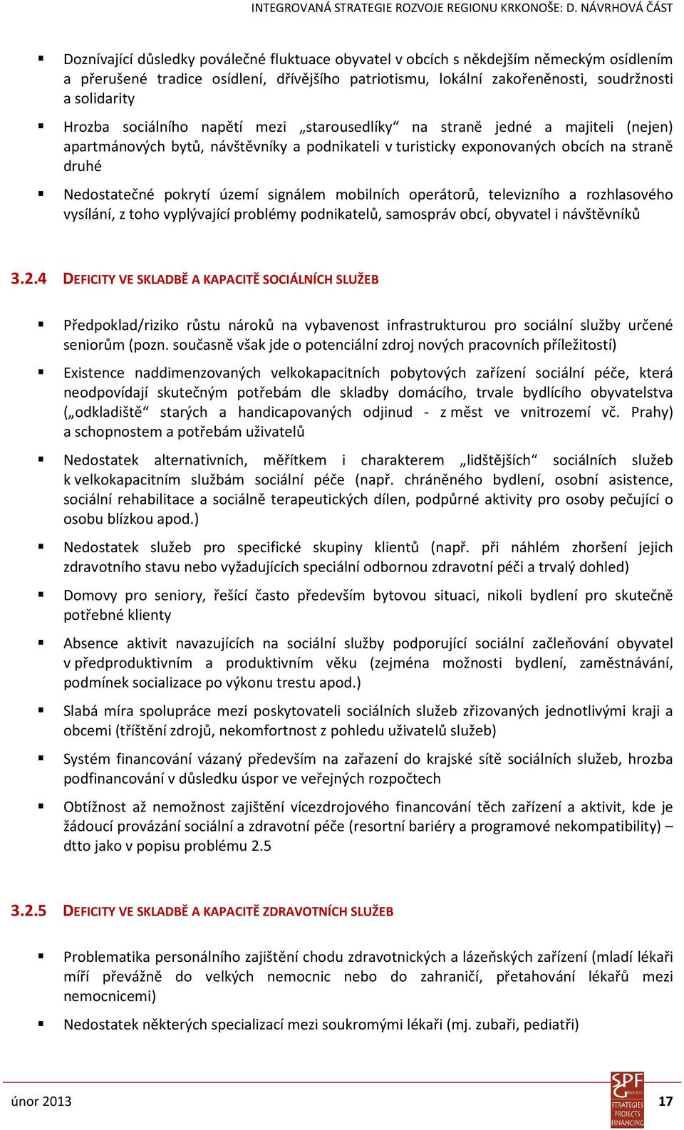 signálem mobilních operátorů, televizního a rozhlasového vysílání, z toho vyplývající problémy podnikatelů, samospráv obcí, obyvatel i návštěvníků 3.2.