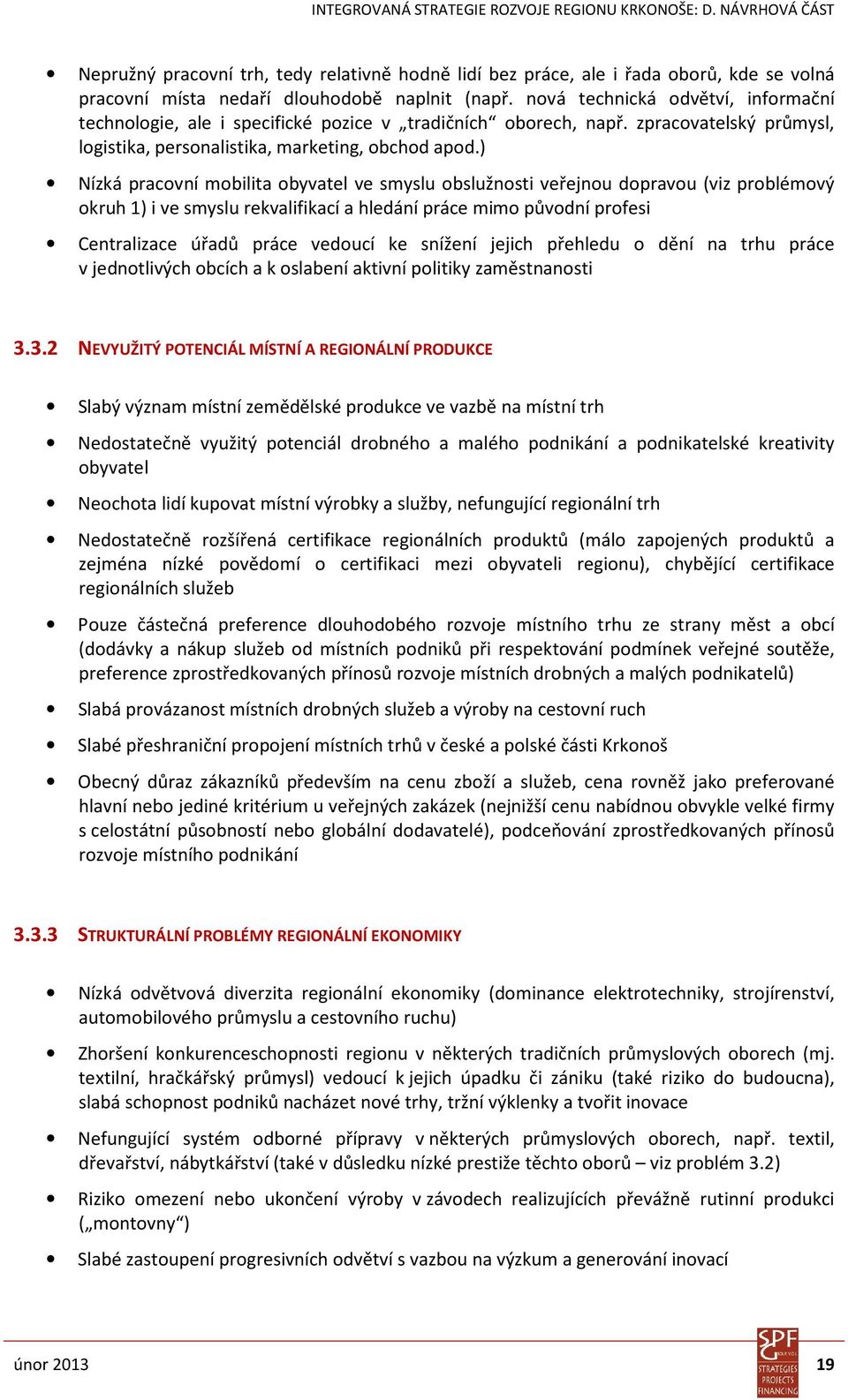 ) Nízká pracovní mobilita obyvatel ve smyslu obslužnosti veřejnou dopravou (viz problémový okruh 1) i ve smyslu rekvalifikací a hledání práce mimo původní profesi Centralizace úřadů práce vedoucí ke