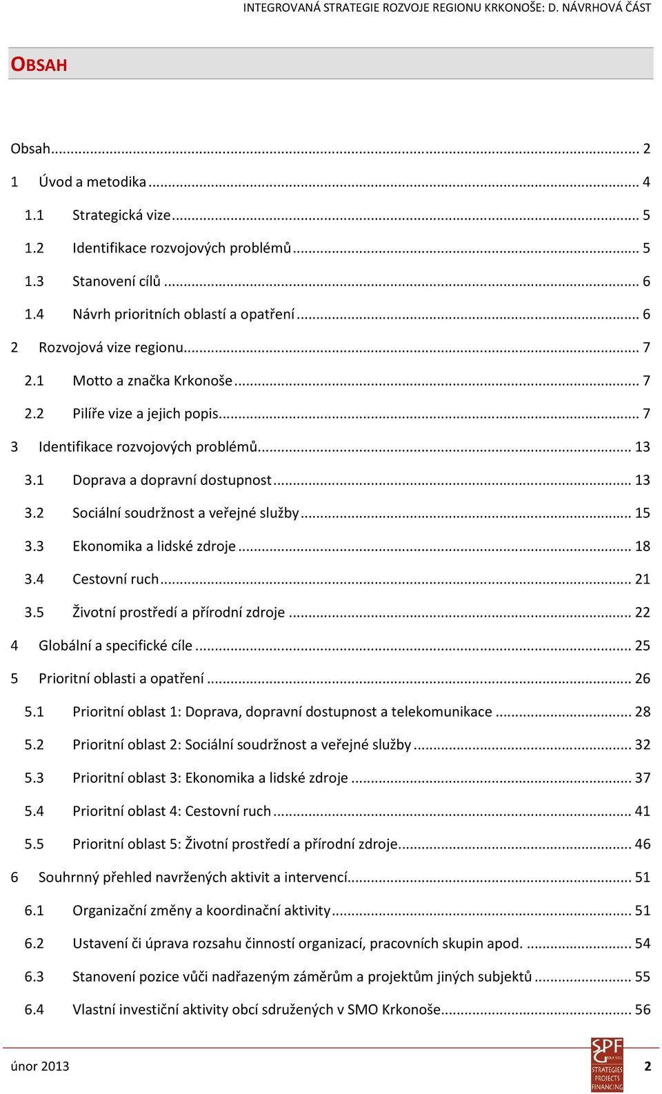 .. 15 3.3 Ekonomika a lidské zdroje... 18 3.4 Cestovní ruch... 21 3.5 Životní prostředí a přírodní zdroje... 22 4 Globální a specifické cíle... 25 5 Prioritní oblasti a opatření... 26 5.