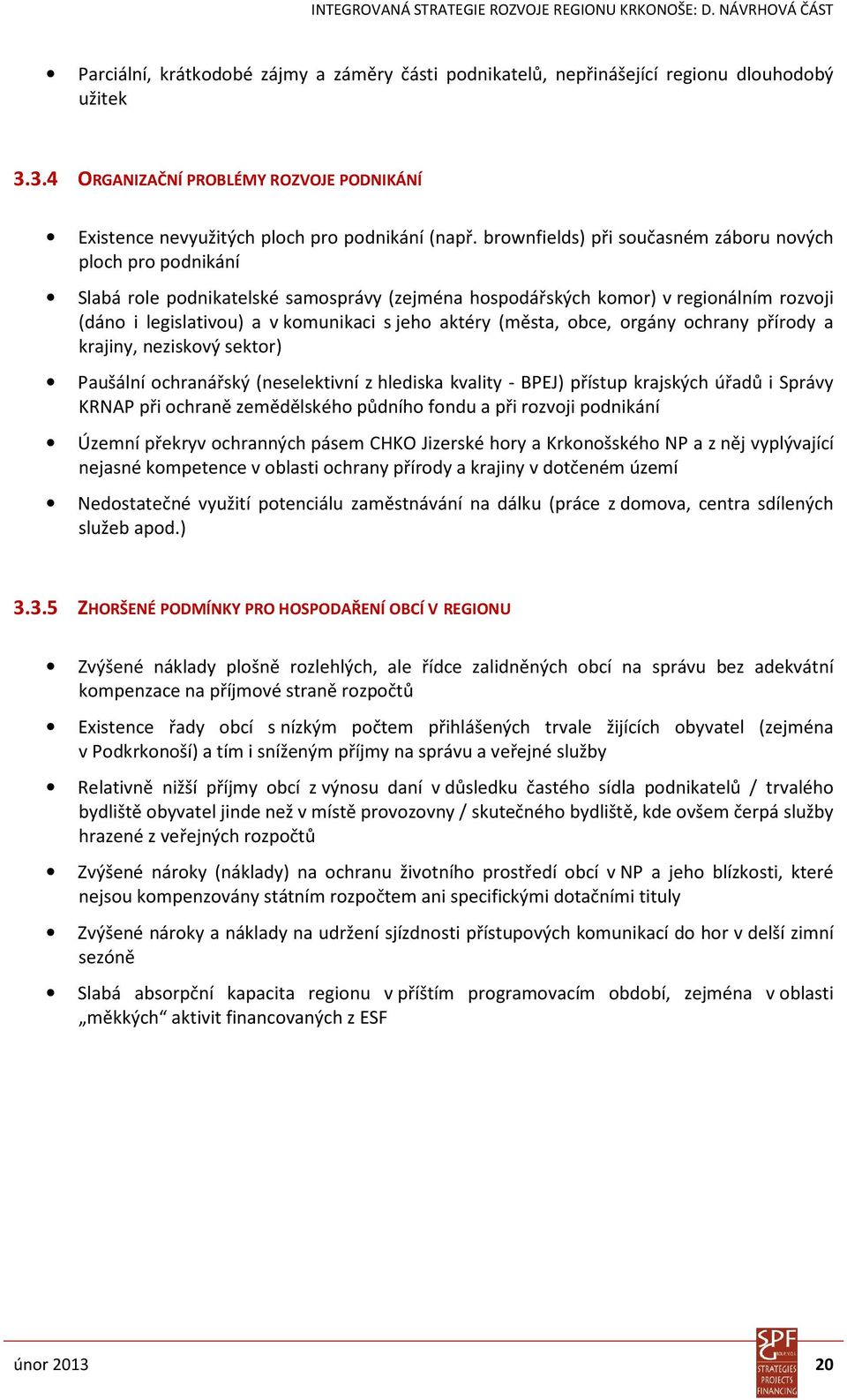 (města, obce, orgány ochrany přírody a krajiny, neziskový sektor) Paušální ochranářský (neselektivní z hlediska kvality - BPEJ) přístup krajských úřadů i Správy KRNAP při ochraně zemědělského půdního