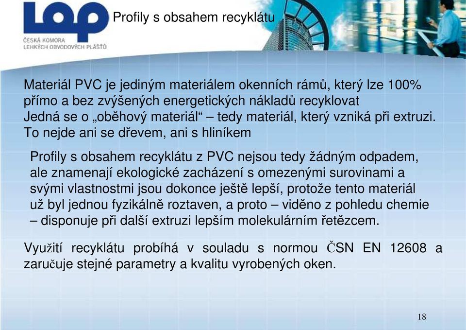 To nejde ani se dřevem, ani s hliníkem Profily s obsahem recyklátu z PVC nejsou tedy žádným odpadem, ale znamenají ekologické zacházení s omezenými surovinami a svými