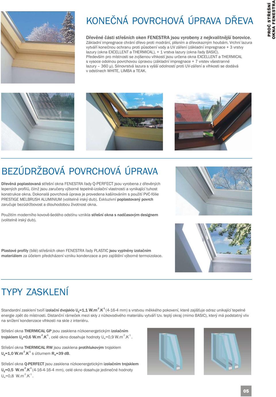 Především pro místnosti se zvýšenou vlhkostí jsou určena okna EXCELLENT a THERMICAL s vysoce odolnou povrchovou úpravou (základní impregnace + 7 vrstev všestranné lazury 360 µ).