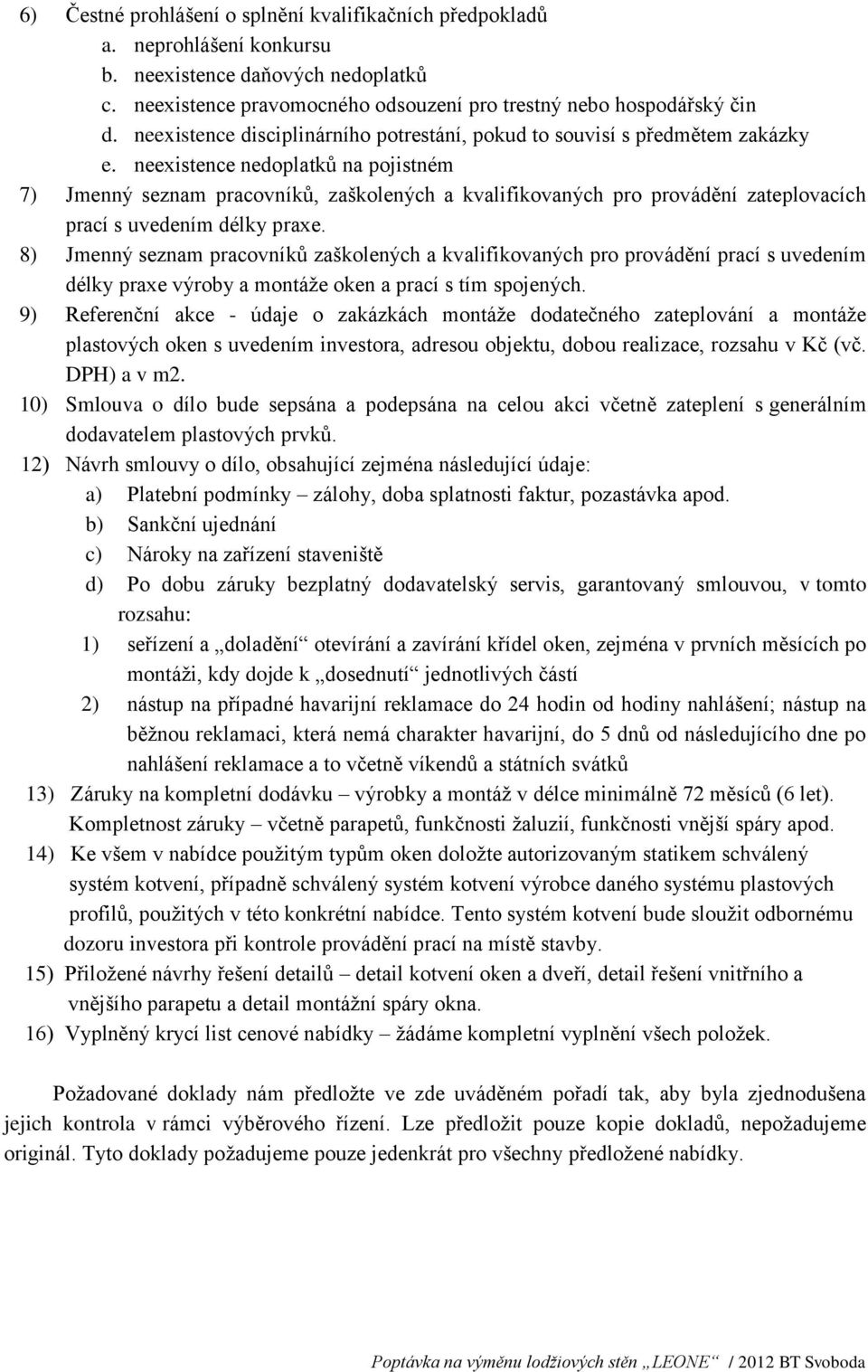 neexistence nedoplatků na pojistném 7) Jmenný seznam pracovníků, zaškolených a kvalifikovaných pro provádění zateplovacích prací s uvedením délky praxe.