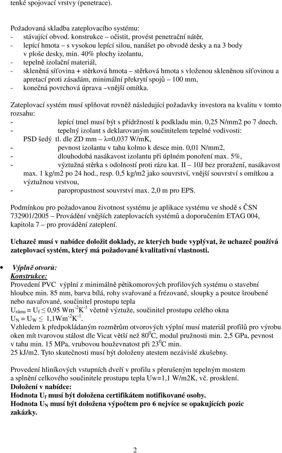 40% plochy izolantu, - tepelně izolační materiál, - skleněná síťovina + stěrková hmota stěrková hmota s vloženou skleněnou síťovinou a apretací proti zásadám, minimální překrytí spojů 100 mm, -