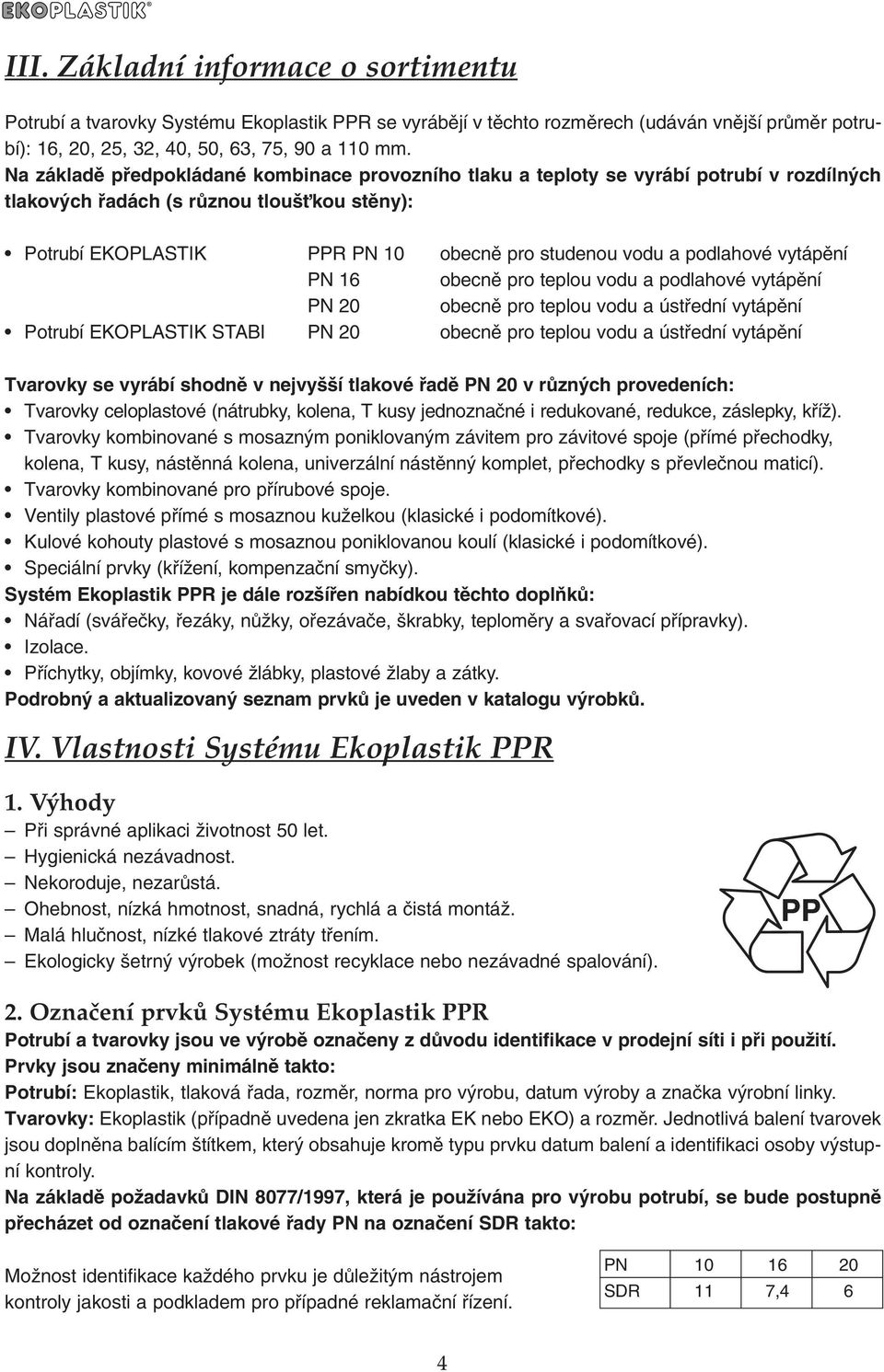 podlahové vytápûní PN 16 obecnû pro teplou vodu a podlahové vytápûní PN 20 obecnû pro teplou vodu a ústfiední vytápûní Potrubí EKOPLASTIK STABI PN 20 obecnû pro teplou vodu a ústfiední vytápûní