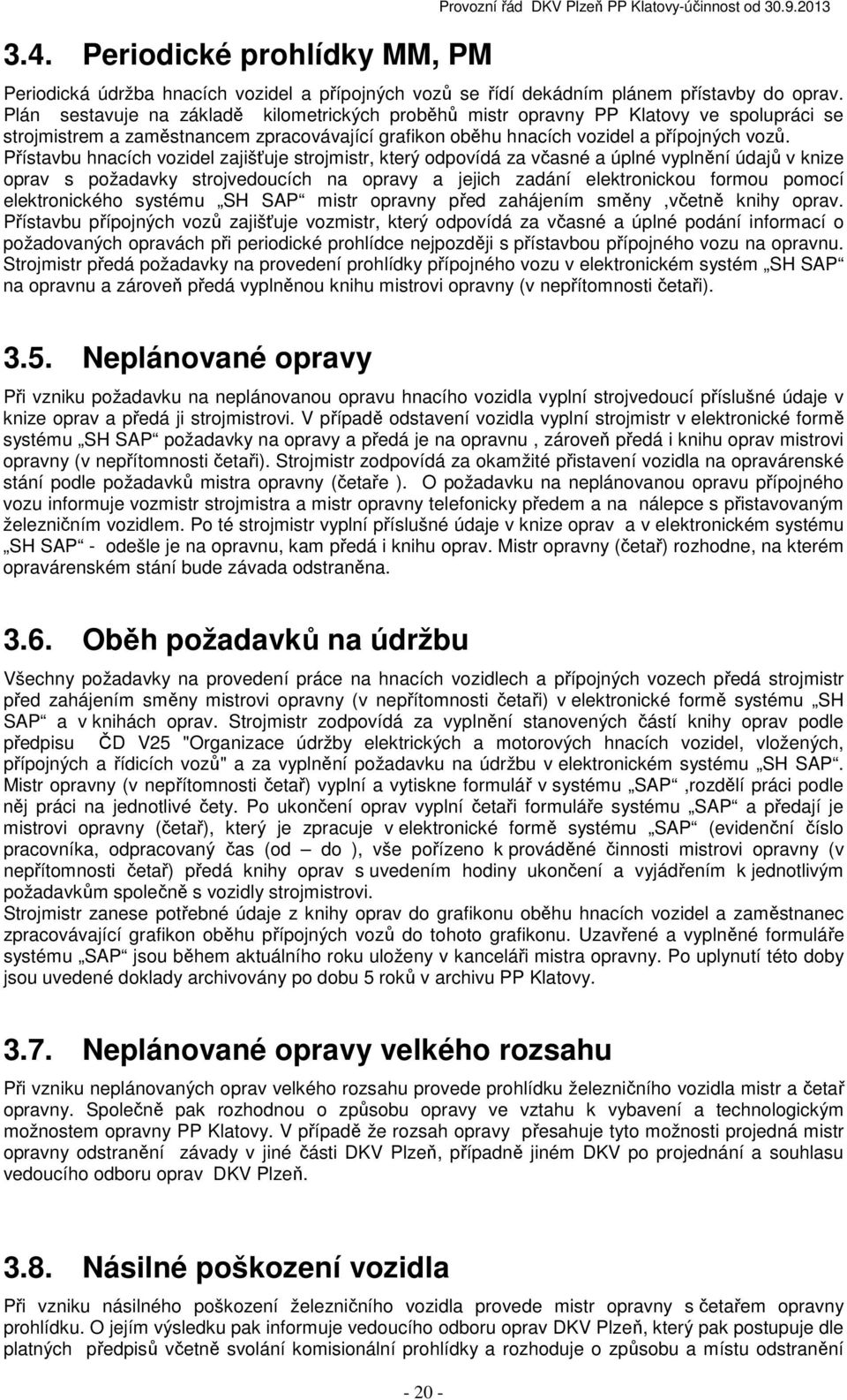 Přístavbu hnacích vozidel zajišťuje strojmistr, který odpovídá za včasné a úplné vyplnění údajů v knize oprav s požadavky strojvedoucích na opravy a jejich zadání elektronickou formou pomocí