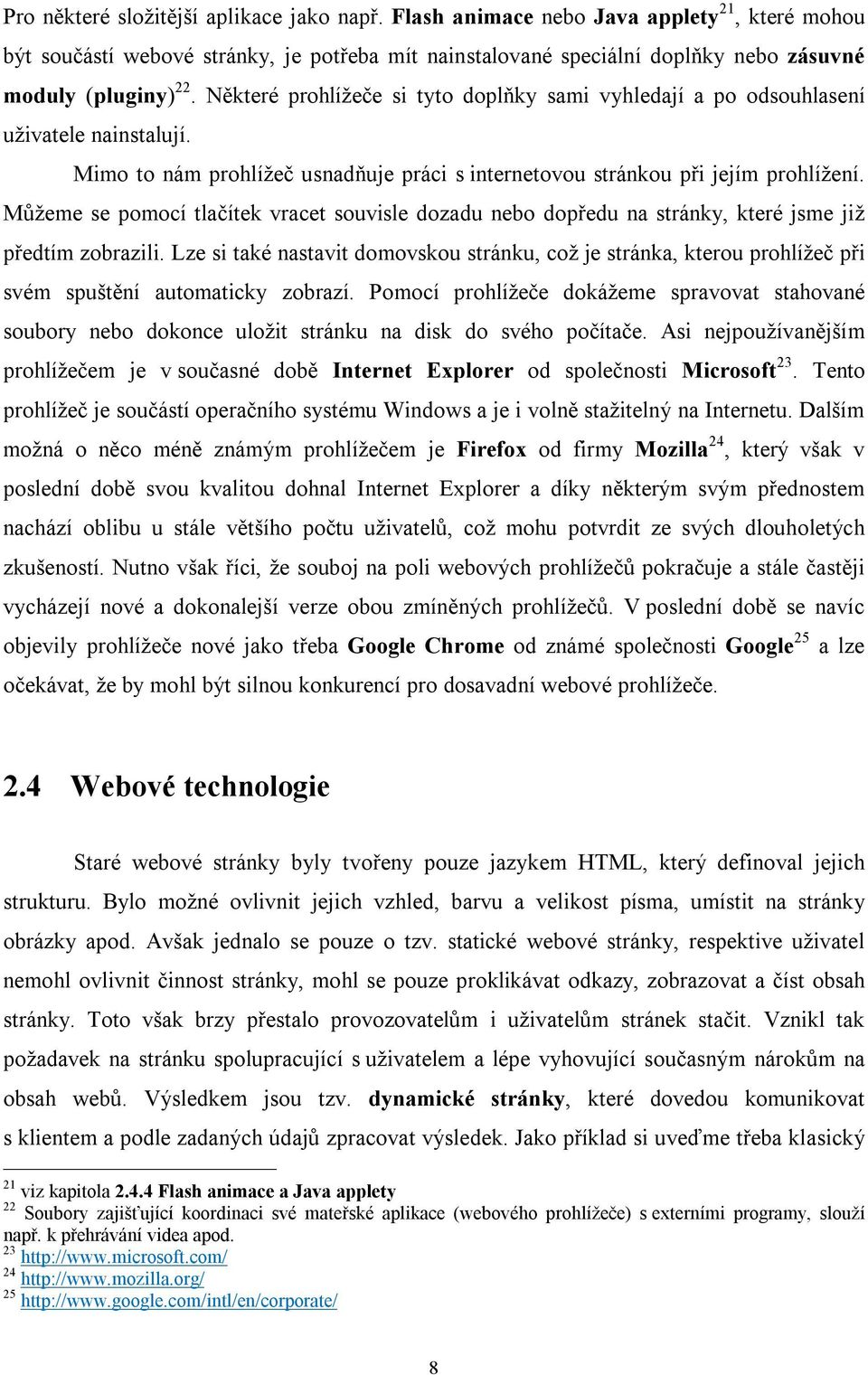 Můžeme se pomocí tlačítek vracet souvisle dozadu nebo dopředu na stránky, které jsme již předtím zobrazili.