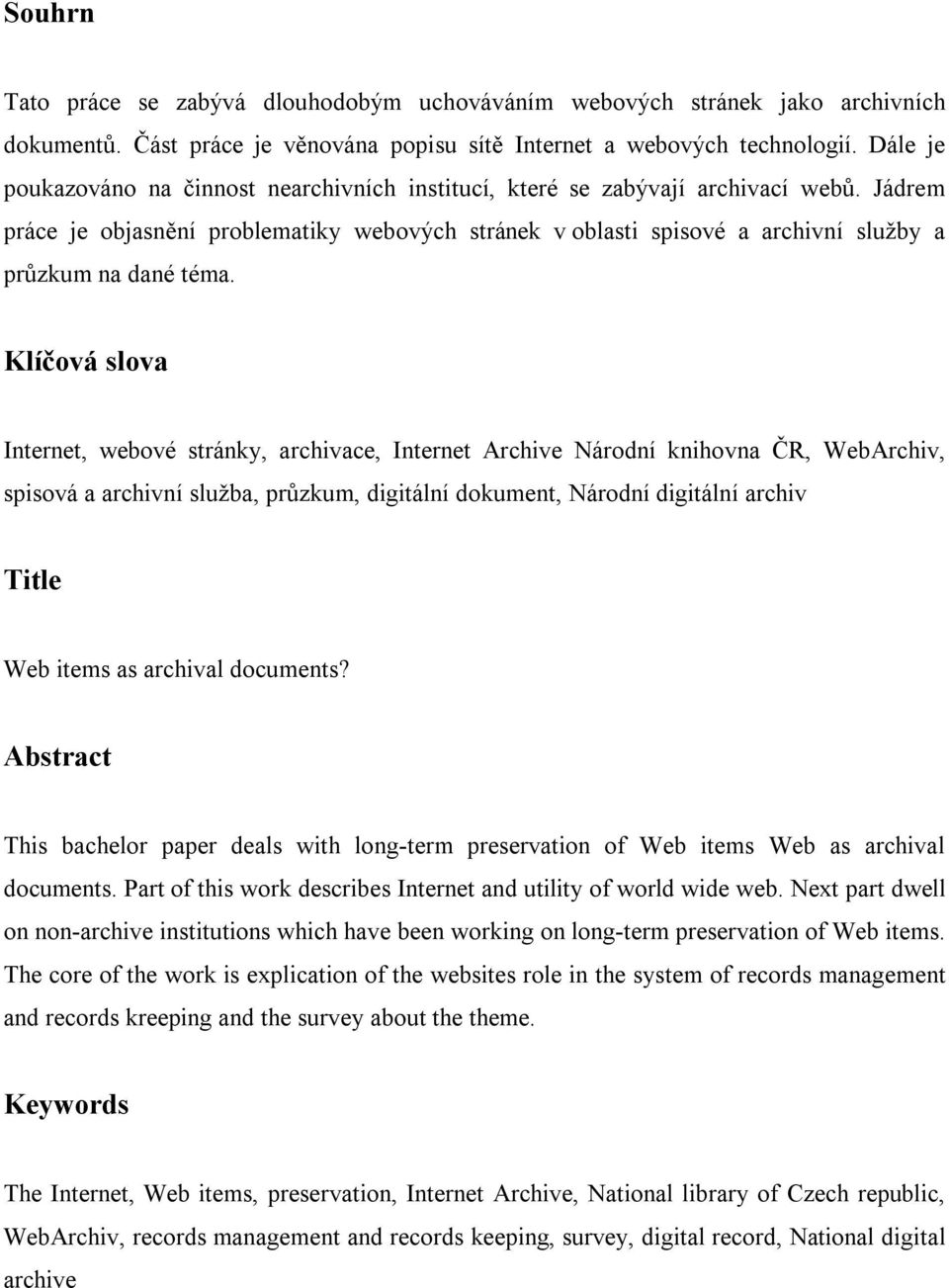 Jádrem práce je objasnění problematiky webových stránek v oblasti spisové a archivní služby a průzkum na dané téma.