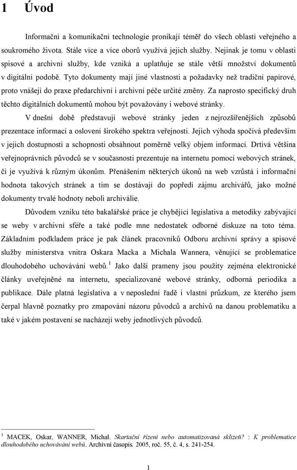 Tyto dokumenty mají jiné vlastnosti a požadavky než tradiční papírové, proto vnášejí do praxe předarchivní i archivní péče určité změny.