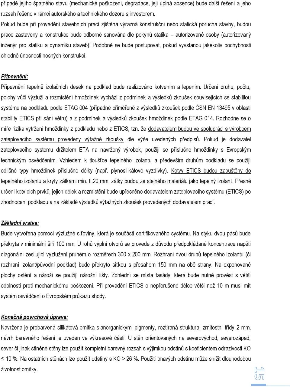(autorizovaný inženýr pro statiku a dynamiku staveb)! Podobně se bude postupovat, pokud vyvstanou jakékoliv pochybnosti ohledně únosnosti nosných konstrukcí.