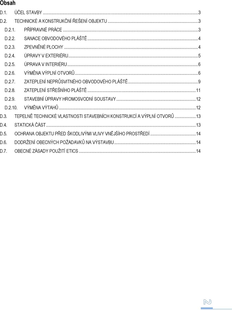 .. 12 D.2.10. VÝMĚNA VÝTAHŮ... 12 D.3. TEPELNĚ TECHNICKÉ VLASTNOSTI STAVEBNÍCH KONSTRUKCÍ A VÝPLNÍ OTVORŮ... 13 D.4. STATICKÁ ČÁST... 13 D.5.