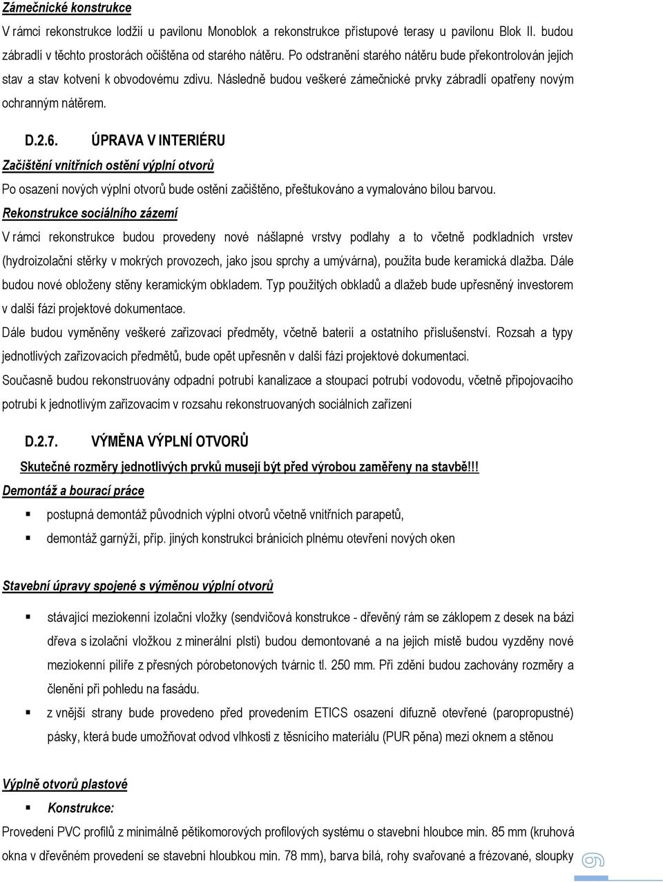 ÚPRAVA V INTERIÉRU Začištění vnitřních ostění výplní otvorů Po osazení nových výplní otvorů bude ostění začištěno, přeštukováno a vymalováno bílou barvou.