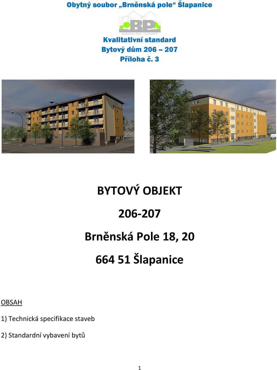 3 BYTOVÝ OBJEKT 206-207 Brněnská Pole 18, 20 664 51