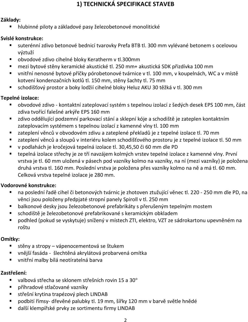 250 mm+ akustická SDK přizdívka 100 mm vnitřní nenosné bytové příčky pórobetonové tvárnice v tl. 100 mm, v koupelnách, WC a v místě kotvení kondenzačních kotlů tl. 150 mm, stěny šachty tl.