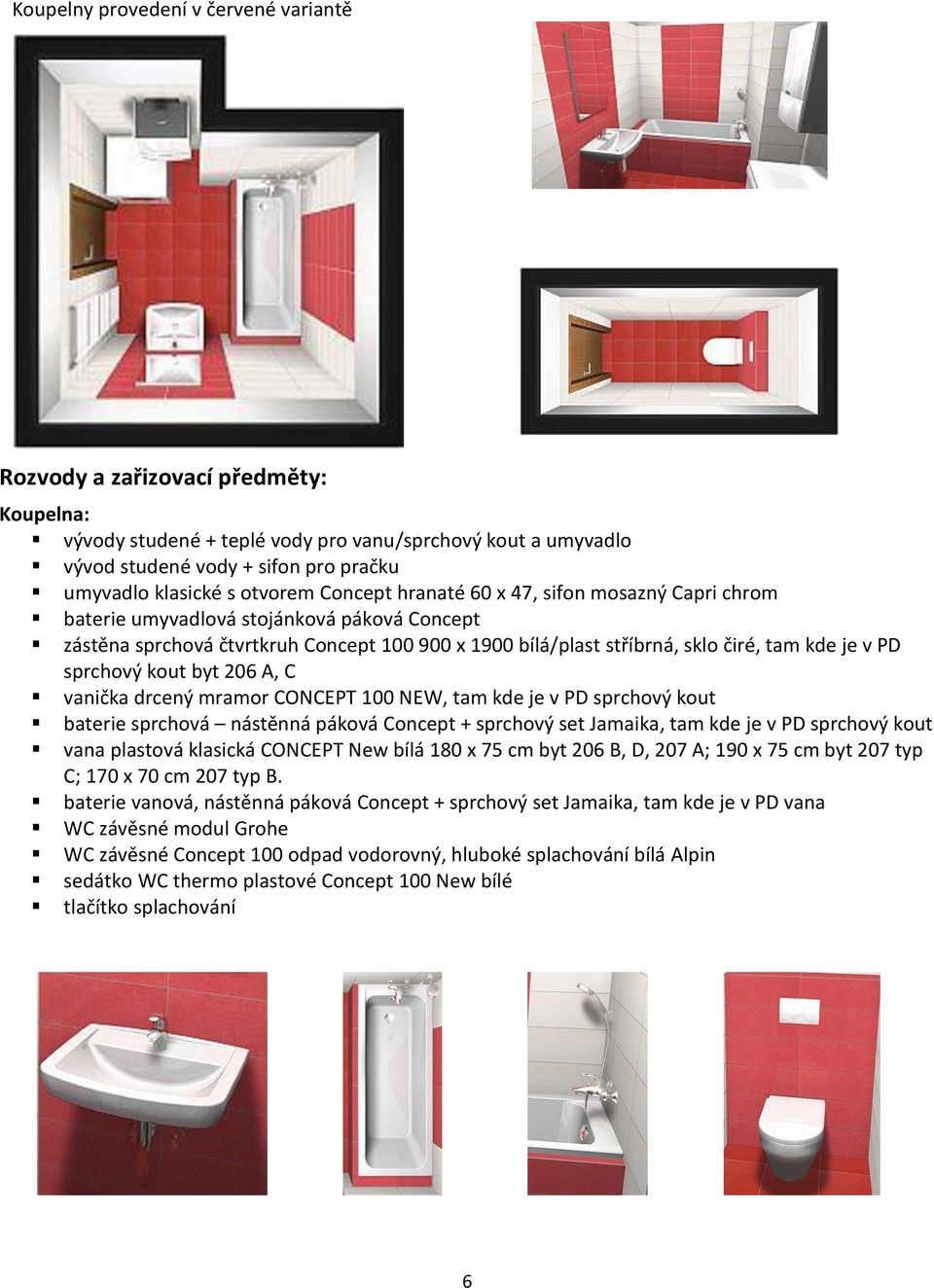 PD sprchový kout byt 206 A, C vanička drcený mramor CONCEPT 100 NEW, tam kde je v PD sprchový kout baterie sprchová nástěnná páková Concept + sprchový set Jamaika, tam kde je v PD sprchový kout vana