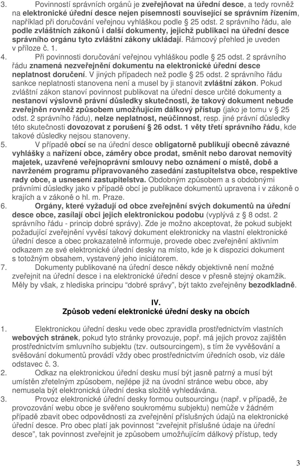 1. 4. Při povinnosti doručování veřejnou vyhláškou podle 25 odst. 2 správního řádu znamená nezveřejnění dokumentu na elektronické úřední desce neplatnost doručení.