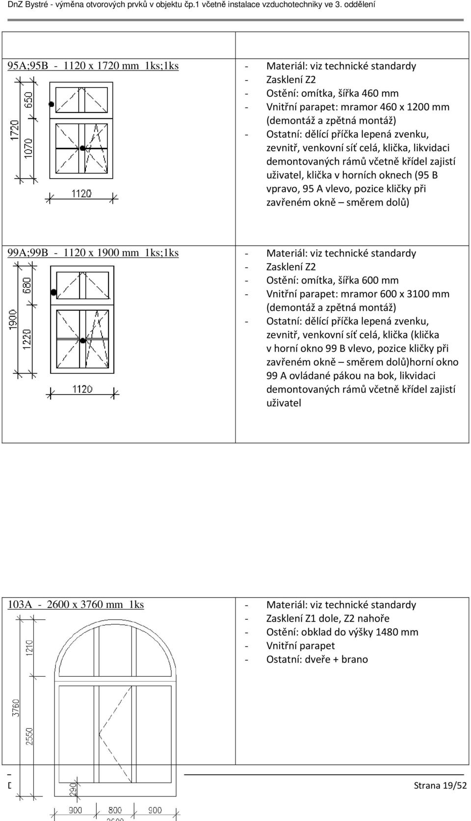 Ostění: omítka, šířka 600 mm - Vnitřní parapet: mramor 600 x 3100 mm (demontáž a zpětná montáž) zevnitř, venkovní síť celá, klička (klička v horní okno 99 B vlevo, pozice kličky při zavřeném okně