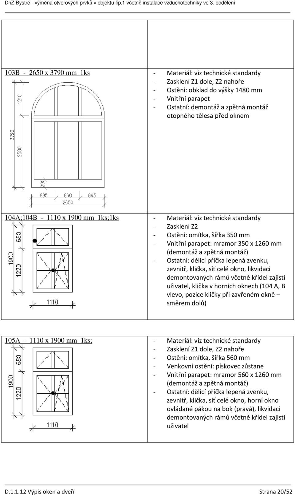 uživatel, klička v horních oknech (104 A, B vlevo, pozice kličky při zavřeném okně směrem dolů) 105A - 1110 x 1900 mm 1ks; - Materiál: viz technické standardy - Ostění: omítka, šířka 560 mm