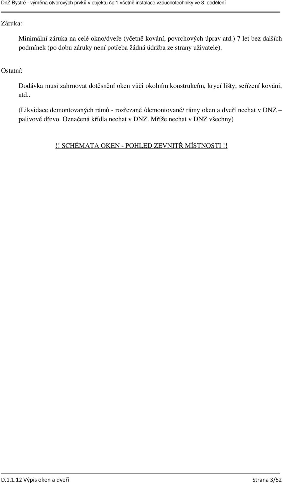 Ostatní: Dodávka musí zahrnovat dotěsnění oken vůči okolním konstrukcím, krycí lišty, seřízení kování, atd.