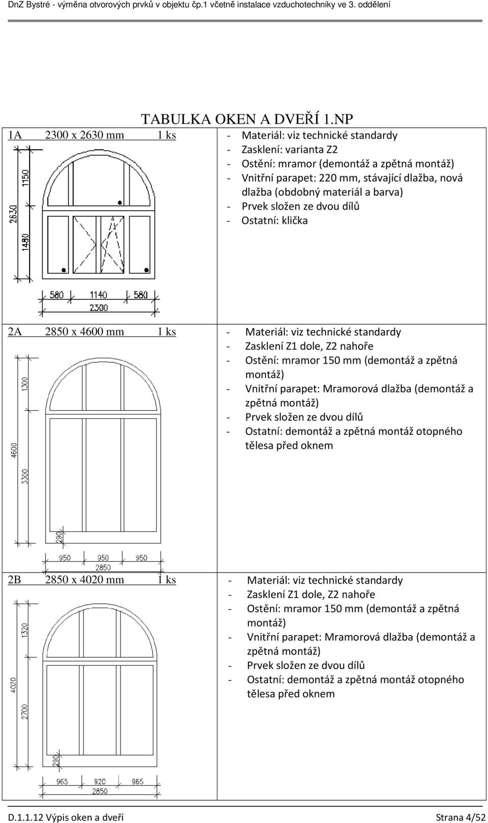 materiál a barva) - Prvek složen ze dvou dílů - Ostatní: klička 2A 2850 x 4600 mm 1 ks - Materiál: viz technické standardy - Ostění: mramor 150 mm (demontáž a zpětná montáž) - Vnitřní parapet: