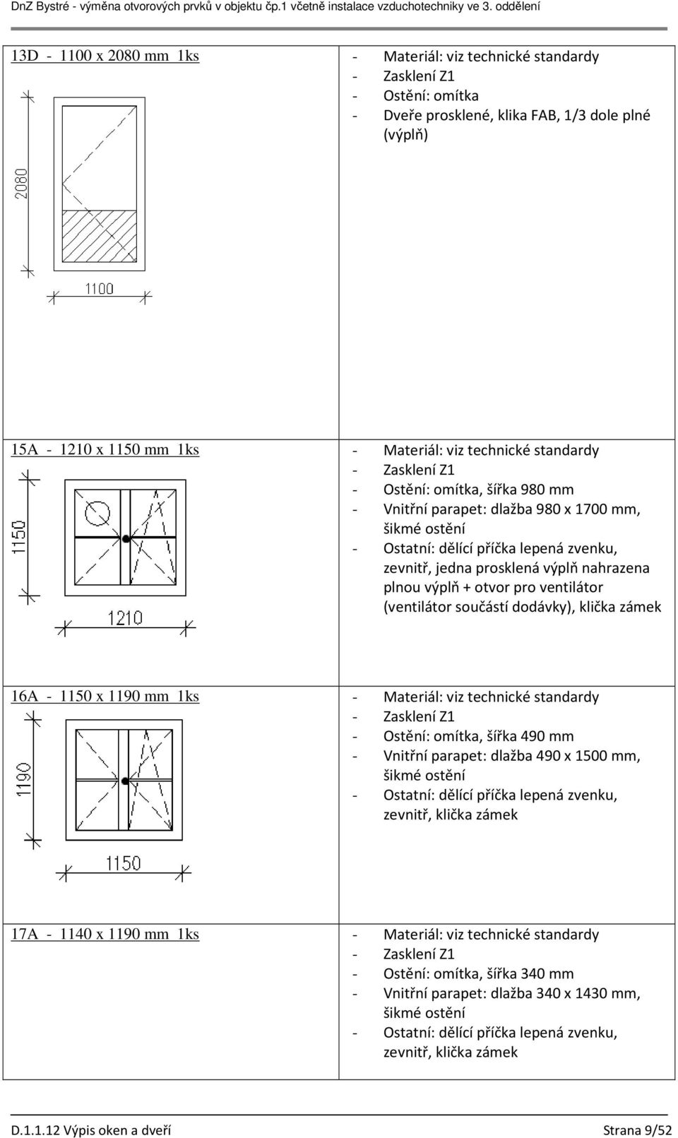 dodávky), klička zámek 16A - 1150 x 1190 mm 1ks - Materiál: viz technické standardy - Zasklení Z1 - Ostění: omítka, šířka 490 mm - Vnitřní parapet: dlažba 490 x 1500 mm, zevnitř, klička zámek 17A