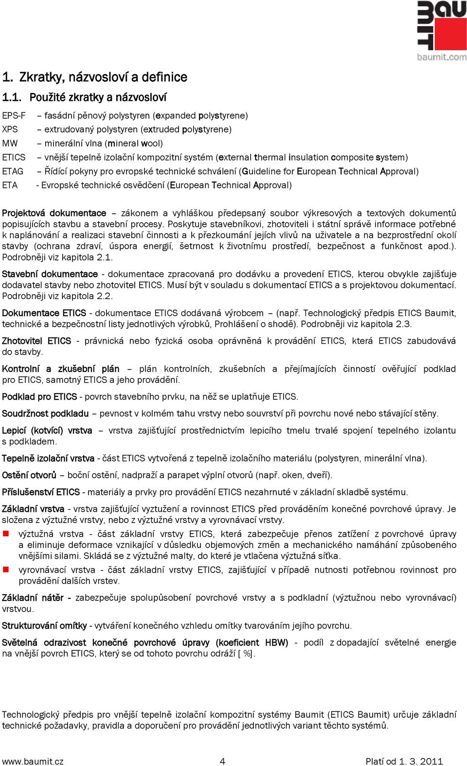 Approval) - Evropské technické osvědčení (European Technical Approval) Projektová dokumentace zákonem a vyhláškou předepsaný soubor výkresových a textových dokumentů popisujících stavbu a stavební