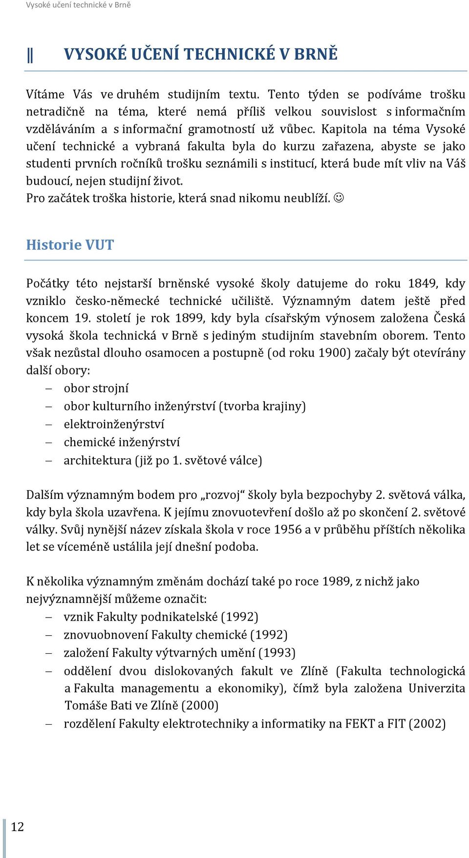 Kapitola na téma Vysoké učení technické a vybraná fakulta byla do kurzu zařazena, abyste se jako studenti prvních ročníků trošku seznámili s institucí, která bude mít vliv na Váš budoucí, nejen