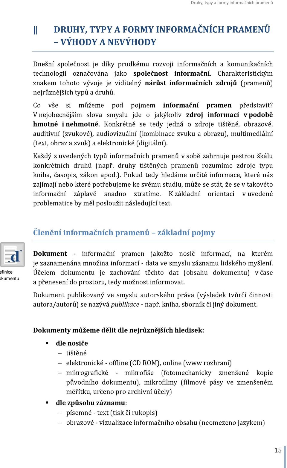 V nejobecnějším slova smyslu jde o jakýkoliv zdroj informací v podobě hmotné i nehmotné.