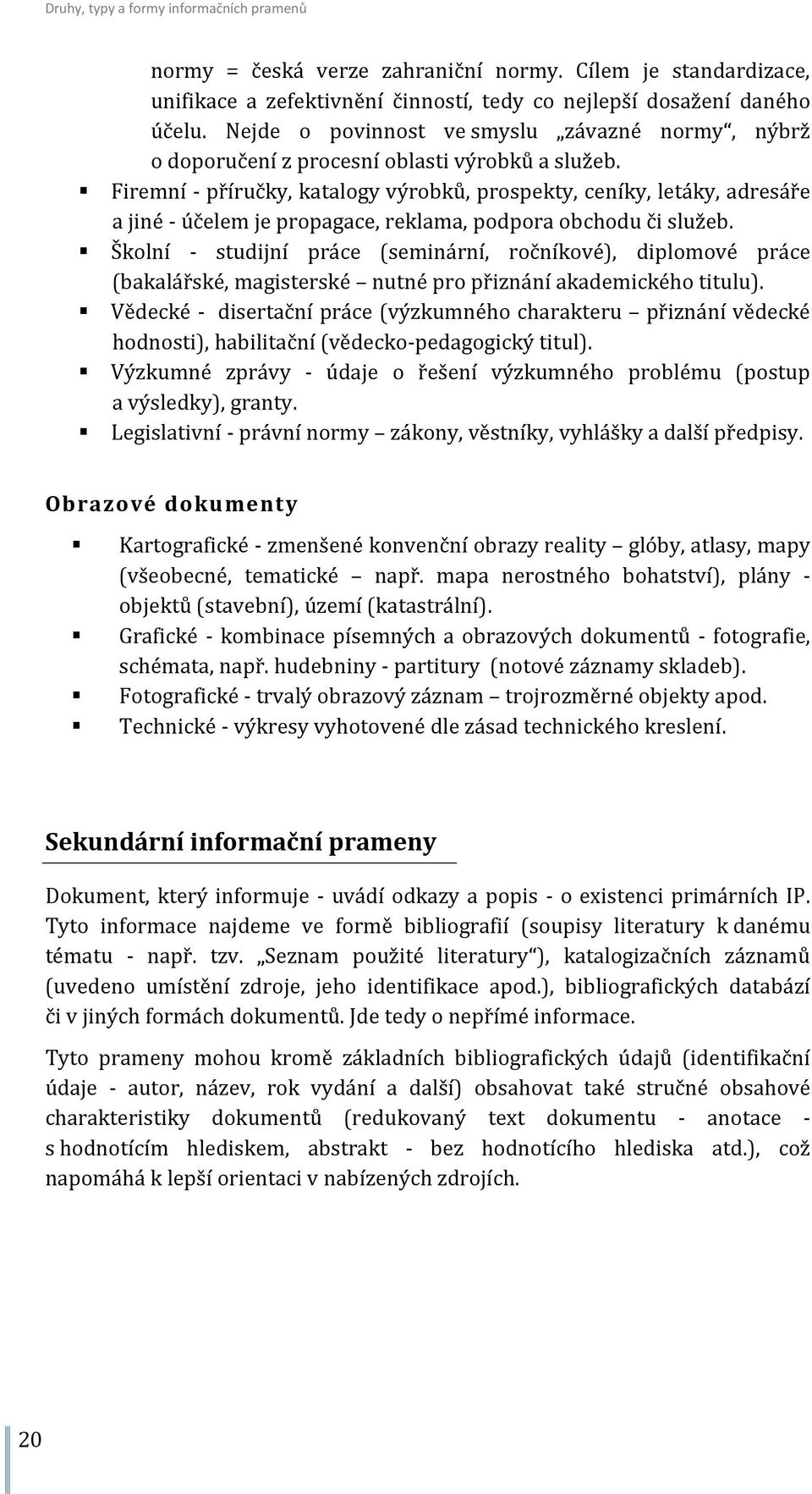 Firemní - příručky, katalogy výrobků, prospekty, ceníky, letáky, adresáře a jiné - účelem je propagace, reklama, podpora obchodu či služeb.