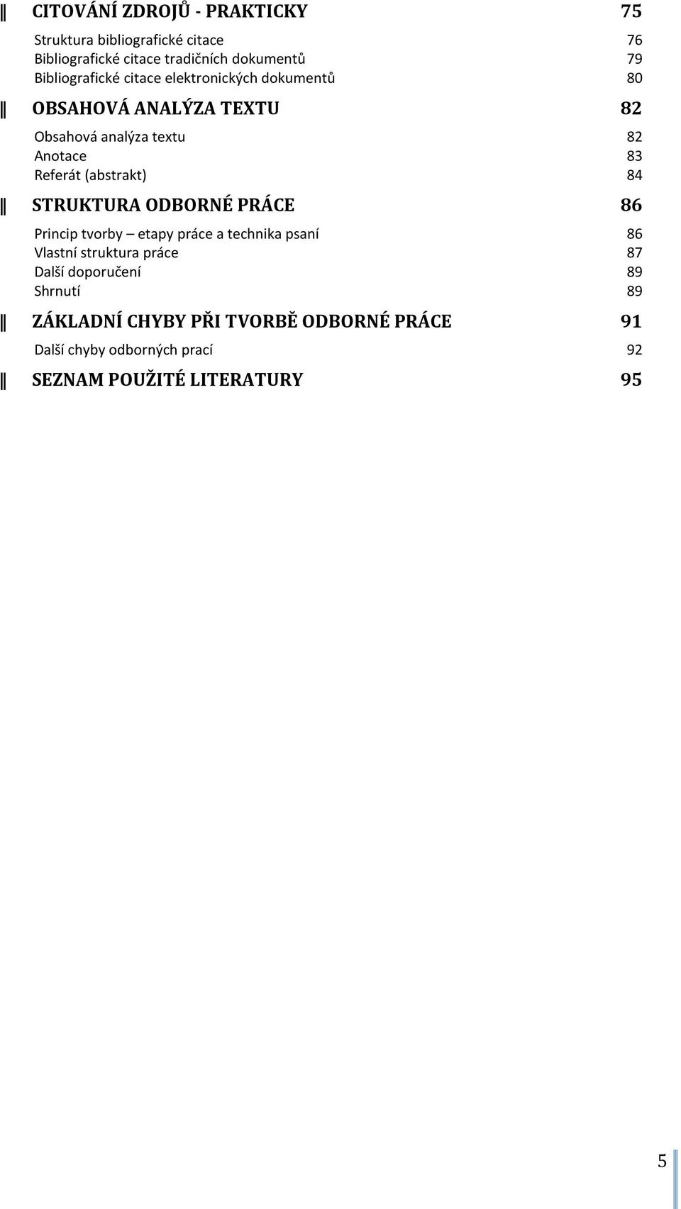 (abstrakt) 84 STRUKTURA ODBORNÉ PRÁCE 86 Princip tvorby etapy práce a technika psaní 86 Vlastní struktura práce 87 Další
