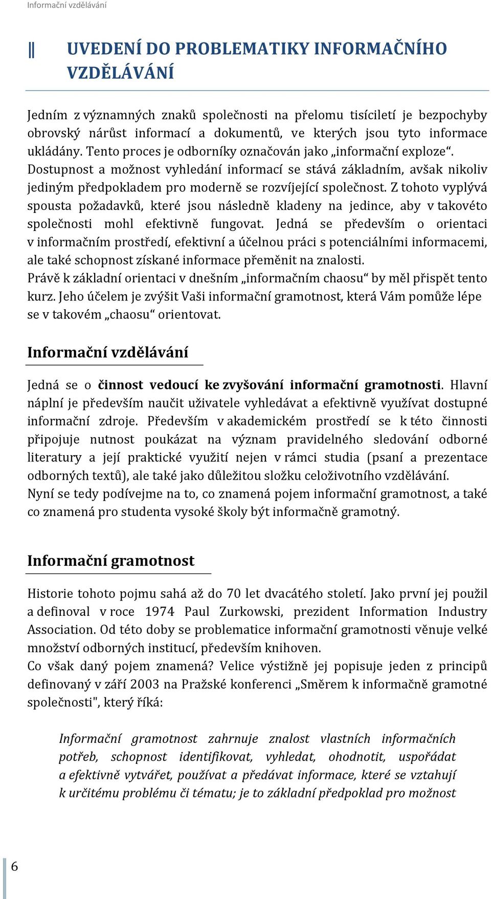 Dostupnost a možnost vyhledání informací se stává základním, avšak nikoliv jediným předpokladem pro moderně se rozvíjející společnost.