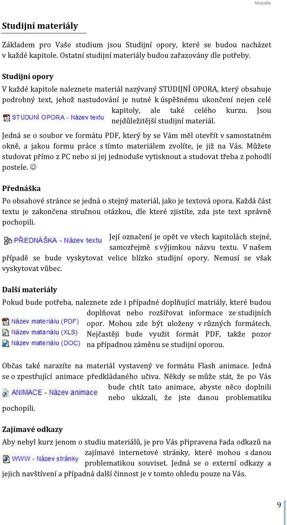 Jsou nejdůležitější studijní materiál. Jedná se o soubor ve formátu PDF, který by se Vám měl otevřít v samostatném okně, a jakou formu práce s tímto materiálem zvolíte, je již na Vás.